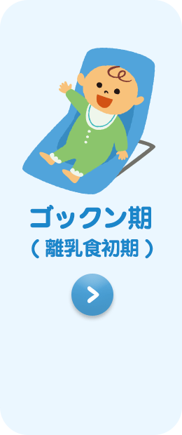 ゴックン期( 離乳食初期 )