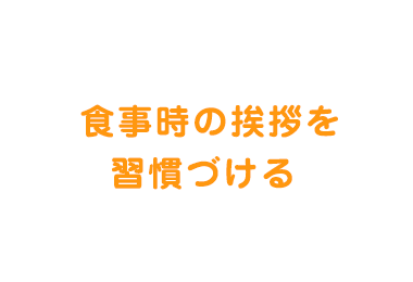  食事時の挨拶を習慣づける