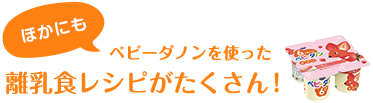 ほかにもベビーダノンを使った離乳食レシピがたくさん！
