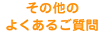 その他のよくあるご質問