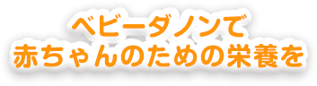 ベビーダノンで赤ちゃんのための栄養を。