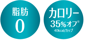 脂肪0 , カロリー35％オフ４０kcal/カップ