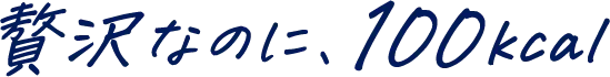贅沢なのに、100kcal